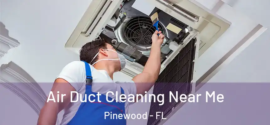 Air Duct Cleaning Near Me Pinewood - FL