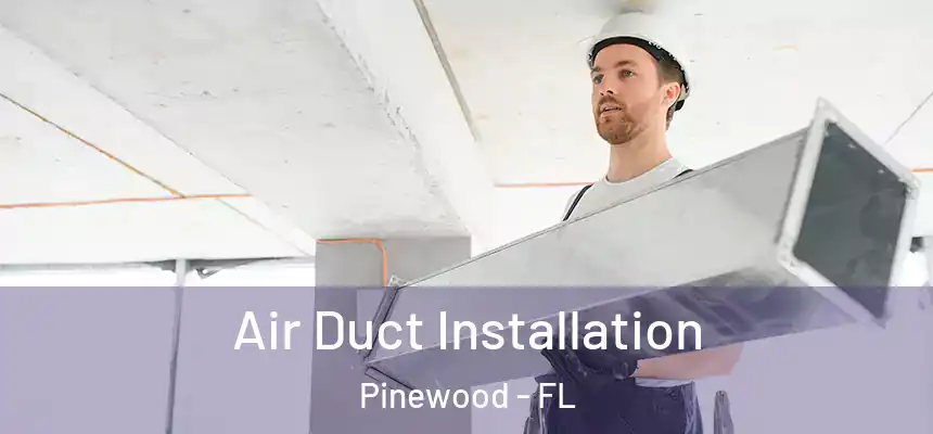 Air Duct Installation Pinewood - FL