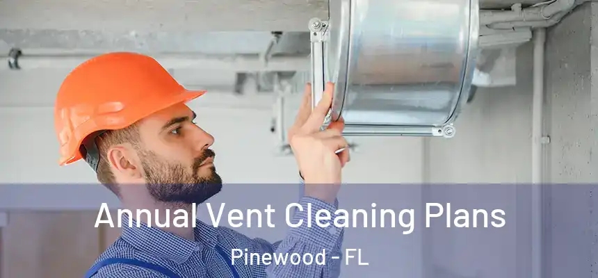 Annual Vent Cleaning Plans Pinewood - FL