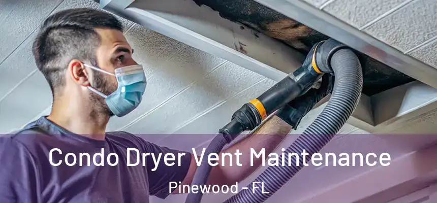 Condo Dryer Vent Maintenance Pinewood - FL