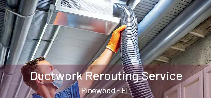 Ductwork Rerouting Service Pinewood - FL