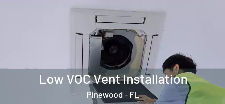 Low VOC Vent Installation Pinewood - FL
