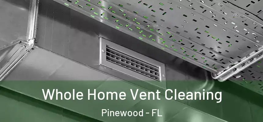 Whole Home Vent Cleaning Pinewood - FL
